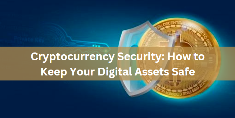 Cryptocurrency Security: How to Keep Your Digital Assets Safe