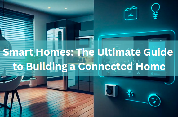 Smart Homes: The Ultimate Guide to Building a Connected Home