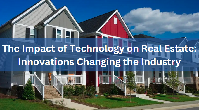 The Impact of Technology on Real Estate: Innovations Changing the Industry