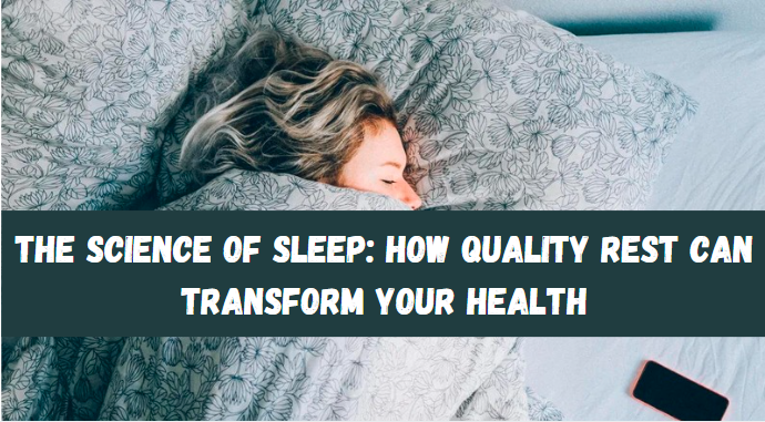 The Science of Sleep: How Quality Rest Can Transform Your Health