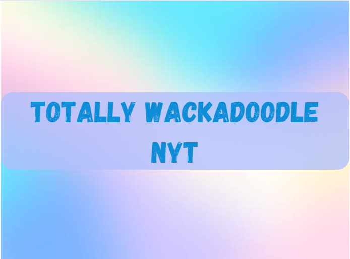 Totally Wackadoodle NYT