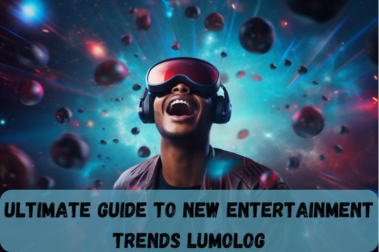 Ultimate Guide to New Entertainment Trends Lumolog