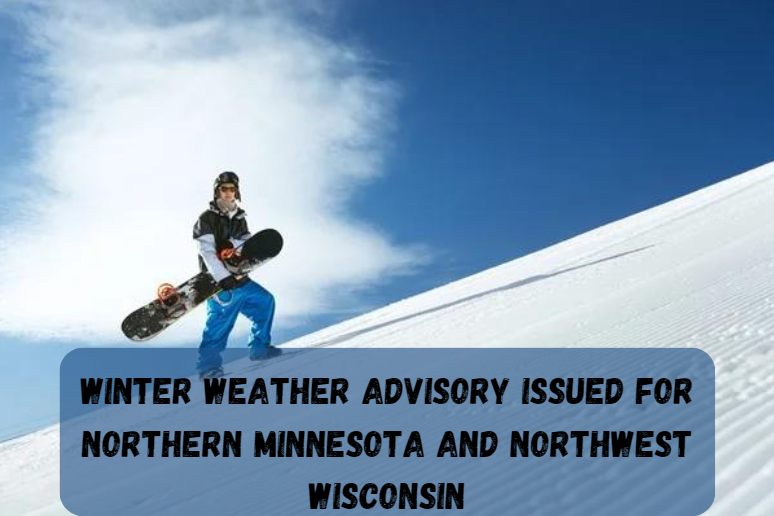 Winter Weather Advisory Issued for Northern Minnesota and Northwest Wisconsin
