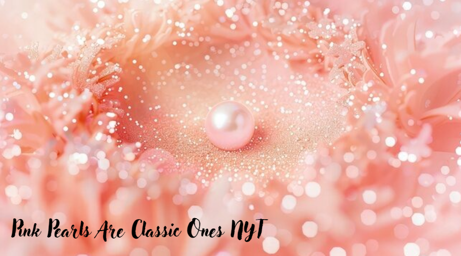 Pink Pearls Are Classic Ones NYT